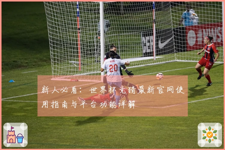 新人必看：世界杯竞猜最新官网使用指南与平台功能详解