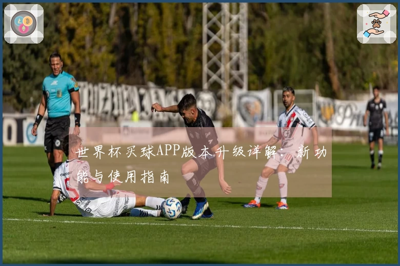 世界杯买球APP版本升级详解：新功能与使用指南